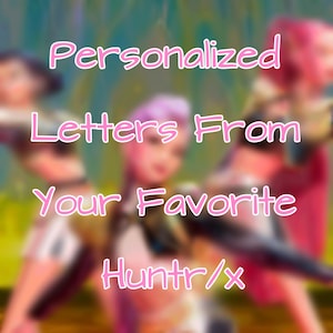 Personalized Letters From Your Favorite Huntr/x