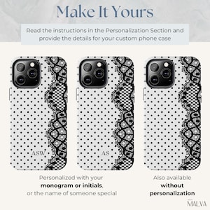 May include: Three white phone cases featuring a black polka dot pattern and a black lace border on the right side. The text reads Make It Yours, Read the instructions in the Personalization Section, Personalized with your monogram or initials, and MALVA.