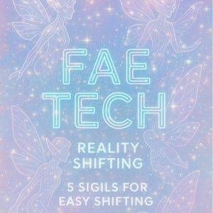 May include: A digital art print with a pastel blue and purple background, featuring the words "FAE TECH" in a glowing, teal font. Outlined fairy figures are scattered around the text, with the words "REALITY SHIFTING" and "5 SIGILS FOR EASY SHIFTING" below.