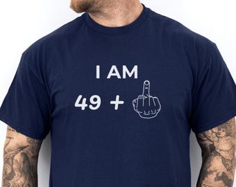 I Am 49+ Middle Finger Shirt - Funny 50th Birthday Gift for Dad, Him, Husband, Men's Humor T-Shirt for Birthday Party or Gag Gift Idea
