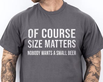 Może przedstawiać: Szary t-shirt z nadrukiem "Of course size matters. Nobody wants a small beer." w kolorze białym.