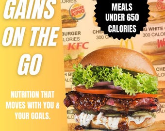 Gains On The Go: 90+ Fast Food Meals Under 650 Calories for Weight Loss & Fitness