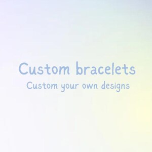 May include: Text on a light blue background that reads "Custom bracelets" and "Custom your own designs".