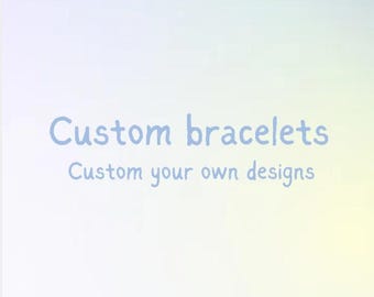 Custom bracelets