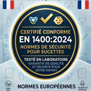 May include: A circular blue and gold certification badge featuring the text 0% BISPH&Eacute;NOL GARANTI, CERTIFI&Eacute; CONFORME EN 1400:2024 NORMES DE S&Eacute;CURIT&Eacute; POUR SUCETTES, TEST&Eacute; EN LABORATOIRE, and NORMES EUROP&Eacute;ENNES, with icons of a pacifier, baby face, and checkmark.