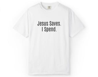 Large Embroidery Jesus Saves. I Spend. | Garment-Dyed T-Shirt | Faith Apparel | Casual Wear | Christian Gifts | Funny Gift for Christians