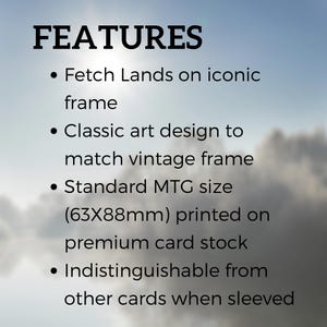 May include: Features of a card game: Fetch Lands on iconic frame, classic art design to match vintage frame, standard MTG size (63x88mm) printed on premium card stock, indistinguishable from other cards when sleeved.
