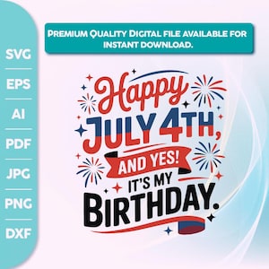 Happy July 4th And Yes It&#39;s My Birthday SVG,Patriotic Shirt svg, Fourth of July Birthday Svg, Birthday Gift for Independence Day Svg,July