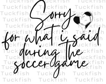 Sorry for what I said during the Soccer Game SVG, PNG, JPG