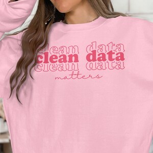 Clean Data Matters Sweatshirt, Data Analyst Sweatshirt for Valentine&#39;s Day, Women&#39;s Programmer Sweater, Data Scientist Sweater for Her