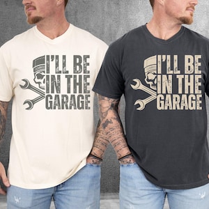I&#39;ll Be In the Garage Shirt, Custom Auto Mechanic Dad Father&#39;s Day Gift, Garage T-Shirt Gift for Dad Birthday, Auto Repair Car Guy Christmas