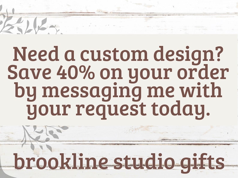Custom design order, save 40 percent on your order, message me with your request today, brookline studio gifts