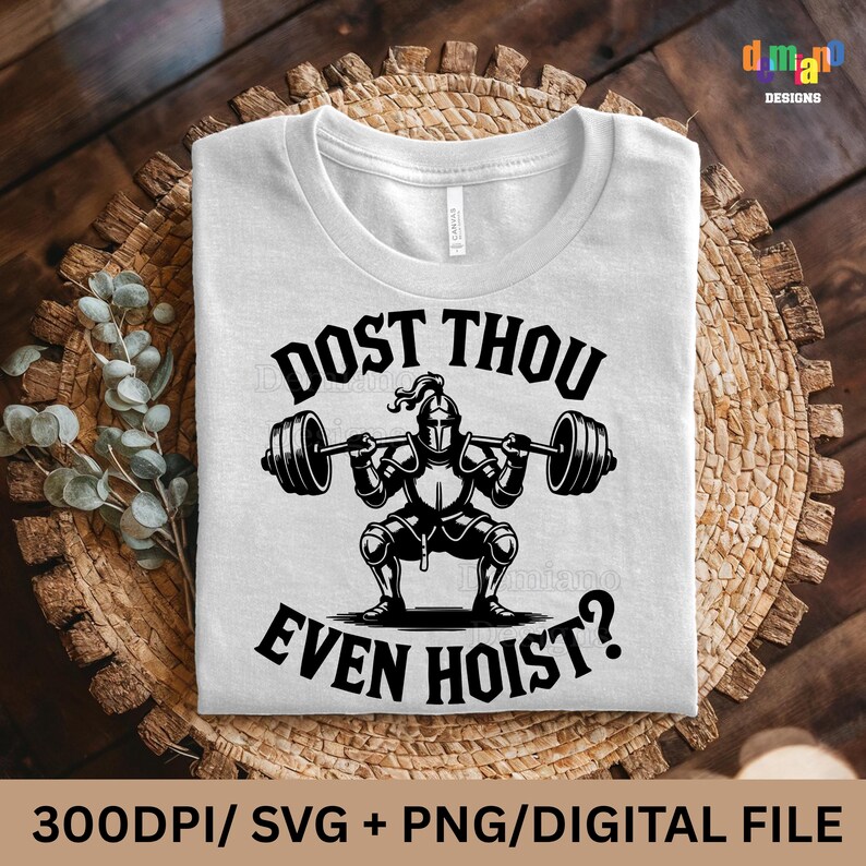 May include: White t-shirt with a black graphic of a knight lifting weights, with the text "DOST THOU EVEN HOIST?". The shirt is on a woven mat. The bottom of the image includes the text "300DPI/ SVG + PNG/DIGITAL FILE".