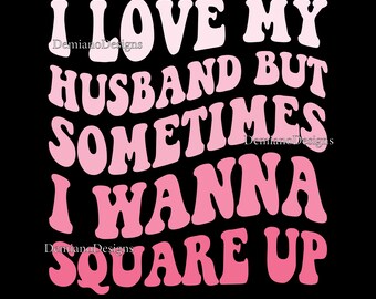 Funny Marriage Quote SVG PNG | I Love My Husband But Sometimes I Wanna Square Up | Sarcastic Wife Humor Design