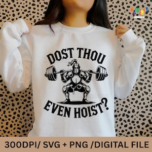 May include: White sweatshirt with a black graphic of a knight lifting weights, with the text "DOST THOU EVEN HOIST?". The sweatshirt also has the text "300DPI/ SVG + PNG / DIGITAL FILE".
