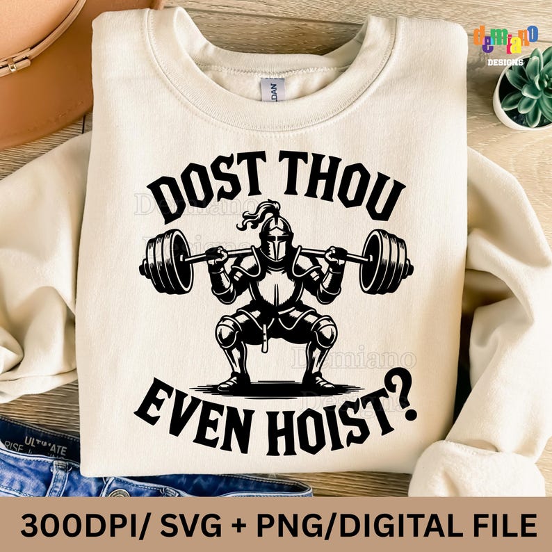May include: Cream-colored sweatshirt with a black graphic of a knight lifting weights, and the text "DOST THOU EVEN HOIST?". The design includes a barbell and a squatting knight. The bottom of the image reads "300DPI/ SVG + PNG/DIGITAL FILE".
