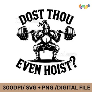 May include: Black and white graphic of a knight lifting a barbell, with the text "DOST THOU EVEN HOIST?". The knight is in a squat position, wearing armor and a helmet. The image is labeled "300DPI/ SVG + PNG / DIGITAL FILE".
