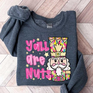Y'all Are Nuts, Nutcracker Christmas Shirt, Funny Christmas Sweatshirt, Christmas Gift, Holiday Sweater, Christmas Party Shirt,Southern Xmas