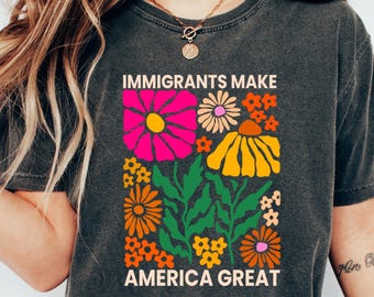 Immigrants Make America Great Sweatshirt, Matisse Inspired Floral Political Activism Progressive Pro Immigration Wildflower Gift