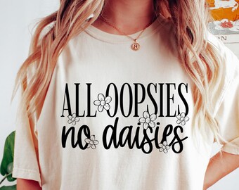 All Oopsies No Daisies Shirt, Meme Sweatshirt, Mental Health Sweatshirt, Funny Saying Shirt, Flower Trendy Aesthetic Sweatshirt