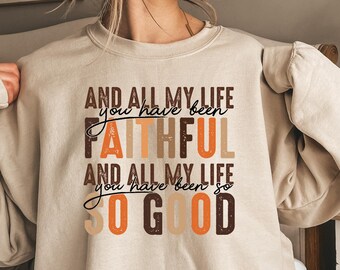 All My Life You Have Been Faithful Sweatshirt, Bible Verse Shirt, Jesus Lovers Gift, Religious Shirts, Goodness Of God Shirt, Faith Sweater