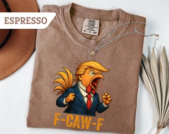 Comfort Colors® F-CAW-F Trump Rooster Shirt, Sarcastic Political Trump Shirt, Trump Meme Shirt, Stupid Rooster Shirt, Protest Shirt