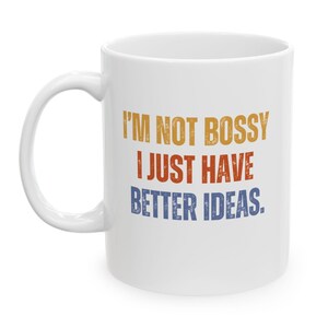 Ceramic Mug, I&#39;m not bossy I just have better ideas, Funny Coffee Cup, Sarcastic Quote, Office Gift, Gift for Boss, coworker gift, wife gift