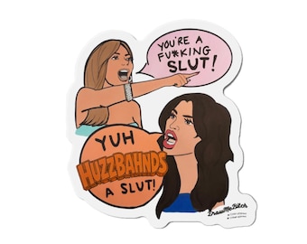 May include: A die-cut sticker featuring two illustrated women in a heated exchange. One woman with long brown hair points a finger, with a pink speech bubble reading YOU'RE A F*CKING SLUT!. The other woman has dark hair, with an orange bubble reading YUH HUZZBAHNDS A SLUT!.