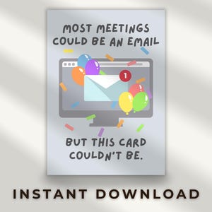 Peut inclure: Carte de vœux avec le texte « MOST MEETINGS COULD BE AN EMAIL BUT THIS CARD COULDN'T BE ». La carte représente un écran d'ordinateur avec une icône de courriel, des ballons et des confettis. Les mots « INSTANT DOWNLOAD » sont en bas.