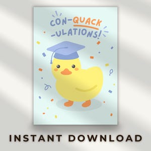 May include: A greeting card with a yellow cartoon duck wearing a blue graduation cap. The card says "CON-QUACK-ULATIONS!" with confetti and the words "INSTANT DOWNLOAD" at the bottom. The duck has orange feet and a beak.