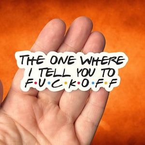 Pegatina de Aquel en el que te digo que te vayas a la mierda, pegatina de Friends Show, vete a la mierda, pegatinas sarcásticas divertidas