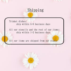 May include: A pink background with white daisies and a white rectangle with black text that reads "Shipping"  "Trinket dishes: ship within 5-6 business days"  "All our stencils and the rest of our items: ship within 1-2 business days"  "All our items are shipped from our studio"