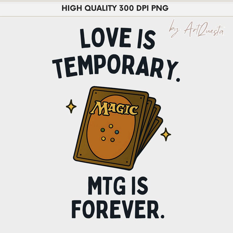 High quality 300 DPI PNG digital artwork featuring a humorous Magic The Gathering theme. The design shows three Magic playing cards with the phrase "Love Is Temporary, MTG Is Forever," symbolizing the everlasting passion for the popular card game. Ideal for gamers, MTG lovers, and digital art collectors. Perfect for use in t-shirt printing, posters, stickers, and more.