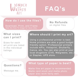 May include: A pink and gray FAQ graphic with text that reads "Wonder and Whimsy Art" and "FAQ's". The graphic provides information about using and printing digital art files. It includes information about file sizes, printing options, and paper types.