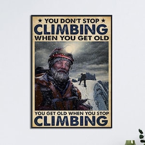 Climbing Art Print, You Don&#39;t Stop Climbing When You Get Old, Mountain Climbing Poster, Mountain Climbers Gift, Rock Climbing Print