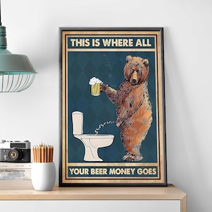 Orso bere birra arte del bagno, questo è dove vanno tutti i tuoi soldi della birra Poster, orso bagno divertente, decorazione del bagno, arredamento bagno divertente