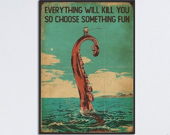Tentacles Man Fishing Art, Everything Will Kill You, So Choose Something Fun, Fishing Home Decor, Fishing Vintage Poster, Fishing Lover Gift