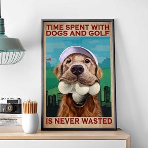 May include: A poster with a golden retriever dog holding golf balls in its mouth. The poster has the text "Time Spent With Dogs and Golf Is Never Wasted".
