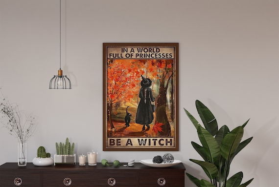 In The World Full Of Princesses, Be A Witch, Witch Poster, Witch Art, Witch Decor, Witches Print, Witch Wall Sign, Halloween Decoration