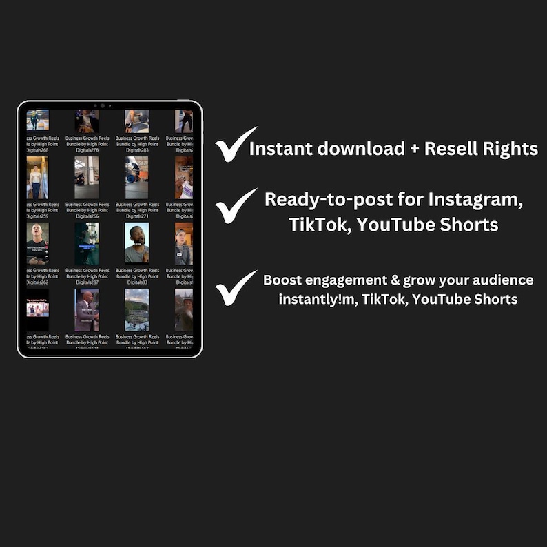 May include: A screenshot of a tablet displaying a collection of short videos. The videos are titled "Business Growth Reels Bundle by High Point Digital". The text "Instant download + Resell Rights", "Ready-to-post for Instagram, TikTok, YouTube Shorts", and "Boost engagement & grow your audience instantly!m, TikTok, YouTube Shorts" is displayed on the right side of the image.