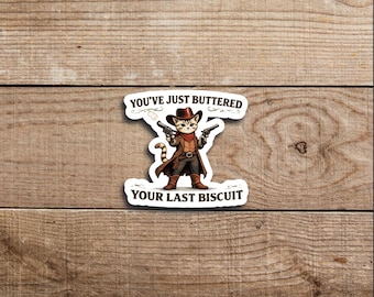 You've Just Buttered Your Last Biscuit Sticker, Funny Sarcastic Sticker, Cat Cowboy Sticker, Western Sticker, Cute Cat Sticker, Meme Sticker