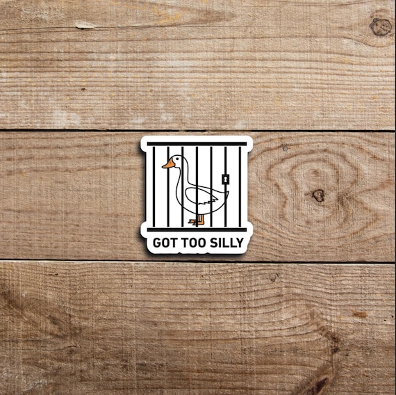 Got Too Silly Goose Sticker, Funny Goose Sticker, Silly Goose Jail Sticker, Goose Meme Sticker, Animal Lover Gift, Silly Goose, Laptop Decal