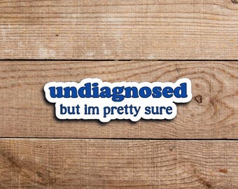 Undiagnosed But I’m Pretty Sure Sticker, Funny Sticker, Meme Sticker, Adult Humor Sticker, Mental Health Sticker, Sarcastic Sticker, Sticker