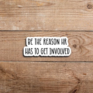 May include: A white sticker with black text that reads "BE THE REASON HR HAS TO GET INVOLVED." The sticker is rectangular with rounded corners and is set against a wooden background.