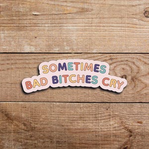 Sometimes Bad Bitches Cry Sticker, Funny Quote Sticker, Vulgar Sticker, Profanity Millennial Gift, Sassy Sticker, Funny Water Bottle Sticker