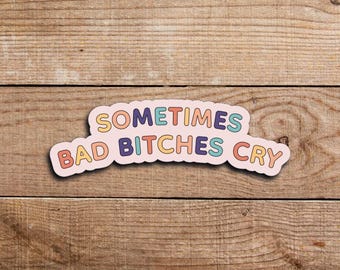 Sometimes Bad Bitches Cry Sticker, Funny Quote Sticker, Vulgar Sticker, Profanity Millennial Gift, Sassy Sticker, Funny Water Bottle Sticker