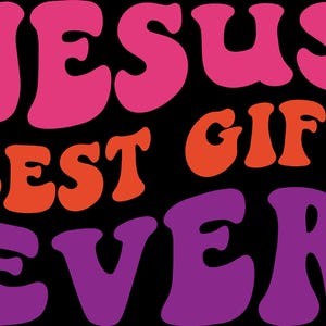 May include: Black background with the words "JESUS BEST GIFT EVER" in a retro, bubble font. The word "JESUS" is in pink, "BEST" is orange, "GIFT" is also orange, and "EVER" is purple. The text is centered.