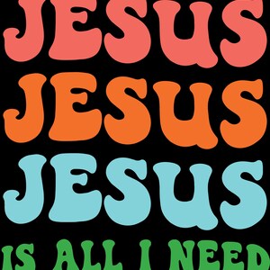 May include: A black graphic design with the words "JESUS" in coral, orange, and light blue, stacked vertically. Below, the words "IS ALL I NEED" are in green, all in a retro font.