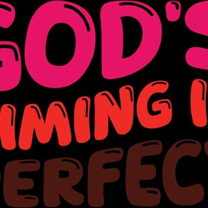 May include: Black background with the text "GOD'S TIMING IS PERFECT" in bubble letters. The word "GOD'S" is in pink, "TIMING IS" is in red, and "PERFECT" is in brown. The text has a 3D effect.