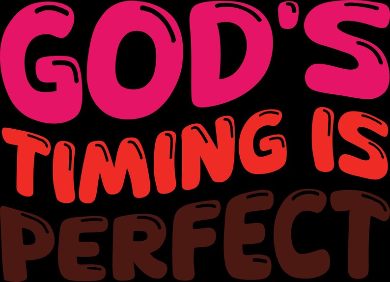 May include: Black background with the text "GOD'S TIMING IS PERFECT" in bubble letters. The word "GOD'S" is in pink, "TIMING IS" is in red, and "PERFECT" is in brown. The text has a 3D effect.